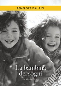 La bambina dei sogni. Vol. 2 libro di Dal Rio Penelope