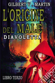 L'origine del male. Diavoletta. Vol. 3 libro di Martin Gilbert V.