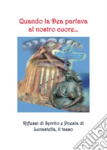 Quando la dea parlava al nostro cuore... libro di Lunastella, il Tasso