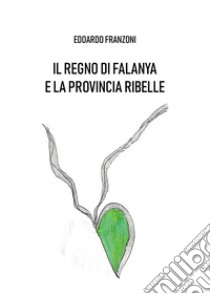 Il regno di Falanya e la provincia ribelle libro di Franzoni Edoardo