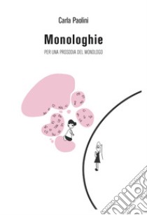 Monologhie. Per una prosodia del monologo libro di Paolini Carla