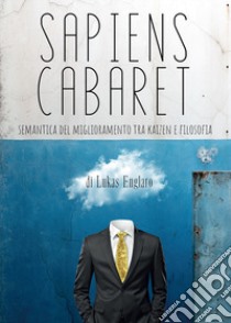 Sapiens cabaret. Semantica del miglioramento tra kaizen e filosofia libro di Englaro Lukas