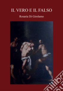 Il vero e il falso libro di Di Girolamo Rosaria