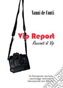 Vip report. Racconti di vip libro di De Conti Vanni