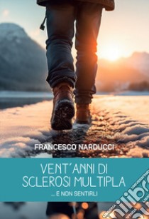 Vent'anni di sclerosi multipla... e non sentirli libro di Narducci Francesco