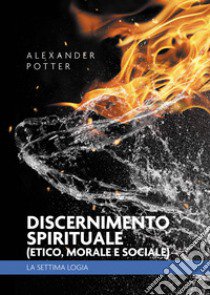 Discernimento spirituale (etico, morale e sociale). La settima logia libro di Potter Alexander