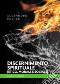 Discernimento spirituale (etico, morale e sociale). La quinta logia libro di Potter Alexander