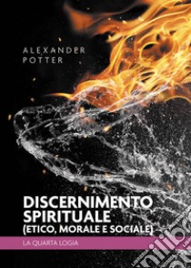 Discernimento spirituale (etico, morale e sociale). La quarta logia libro di Potter Alexander