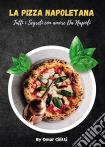 La pizza napoletana. Tutti i segreti con amore da Napoli libro di Cilitti Omar