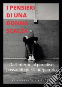 I pensieri di una donna scalza. Dall'inferno al paradiso passando per il purgatorio libro di Castaldo Emanuela