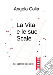 La vita e le sue scale (si scende e si sale) libro di Colia Angelo