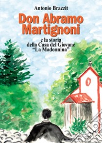 Don Abramo Martignoni e la storia della Casa del Giovane «La Madonnina» libro di Brazzit Antonio