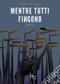 Mentre tutti fingono libro di Tirino Clementina