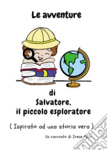 Le avventure di Salvatore, il piccolo esploratore. Ediz. illustrata libro di Allia Irene