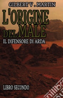 L'origine del male. Il difensore di Arda. Vol. 2 libro di Martin Gilbert V.