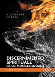 Discernimento spirituale (etico, morale e sociale). La seconda logia libro di Potter Alexander