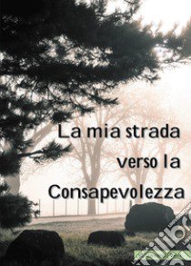 La mia strada verso la consapevolezza libro di Vinci Francesco