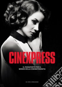 Cinexpress. Il passaporto per il mondo della cinematografia. Ediz. illustrata libro di Veneziano Eric