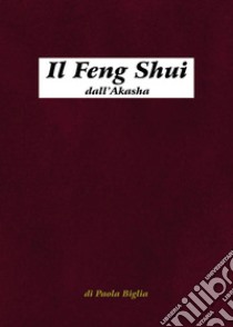 Il Feng Shui dall'Akasha. Antiche tecniche del Maestro Lord Sow libro di Biglia Paola