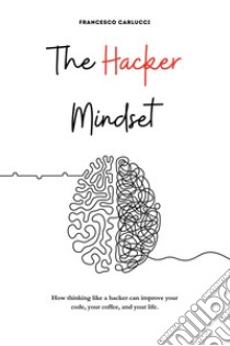 The Hacker Mindset. How thinking like a hacker can improve your code, your coffee, and your life libro di Carlucci Francesco