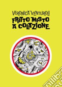 Fritto misto a colazione libro di Venturoli Veronica