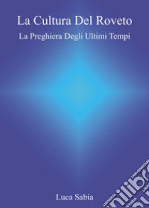 La cultura del Roveto. La preghiera degli ultimi tempi libro di Sabia Luca