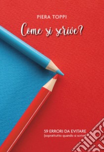 Come si scrive? 59 errori da evitare (soprattutto quando si scrive) libro di Toppi Piera