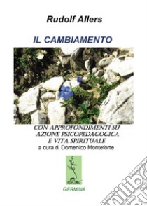 Il cambiamento. Con approfondimenti su azione psicopedagogica e vita spirituale libro di Allers Rudolf; Monteforte D. (cur.)