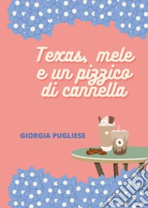 Texas, mele e un pizzico di cannella libro di Pugliese Giorgia