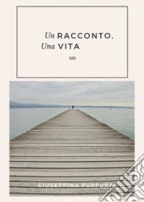 Un racconto, una vita libro di Purpura Giuseppina