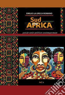 Sud come Africa. Poesia socio-politica contemporanea libro di La Greca Romano Emilio