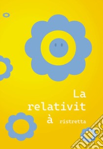 La relatività ristretta. Piccoli racconti e minuscoli incubi libro di Mauri Elena