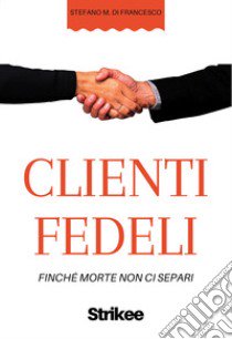 Clienti fedeli. Finché morte non ci separi libro di Di Francesco Stefano Maria