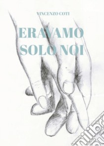 Eravamo solo noi libro di Coti Vincenzo