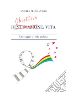 Obiettivo: vita. Un viaggio di sola andata libro di Manganaro Andrea