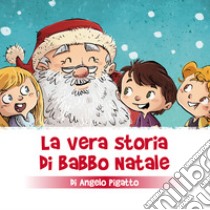 La vera storia di Babbo Natale. Ediz. a colori libro di Pigatto Angelo