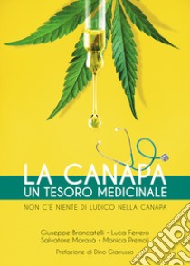 La canapa. Un tesoro medicinale. Non c'è niente di ludico nella canapa libro di Brancatelli Giuseppe; Ferrero Luca; Marasà Salvatore; Premoli M. (cur.)