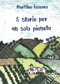 5 storie per un solo pianeta libro di Foscaro Martina