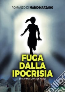 Fuga dalla ipocrisia (tra trulli, grotte e mare) libro di Marzano Mario