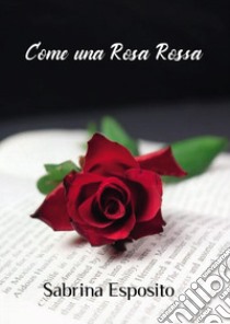 Come una rosa rossa libro di Esposito Sabrina