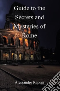 Guide to the secrets and mysteries of Rome libro di Raponi Alessandro