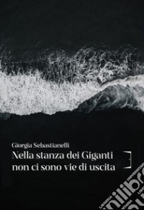 Nella stanza dei giganti non ci sono vie di uscita libro di Sebastianelli Giorgia