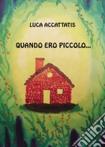 Quando ero piccolo... libro di Accattatis Luca