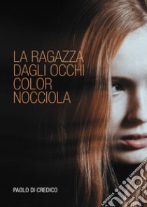 La ragazza dagli occhi color nocciola libro di Di Credico Paolo