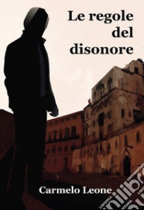 Le regole del disonore libro di Leone Carmelo