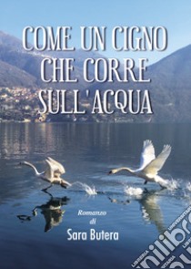 Come un cigno che corre sull'acqua libro di Butera Sara