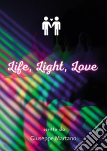 Life, light, love libro di Martano Giuseppe