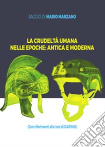 La crudeltà umana nelle epoche: antica e moderna libro di Marzano Mario