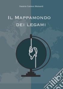 Il mappamondo dei legami libro di Mainardi Daniela Carmen