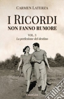 I ricordi non fanno rumore. Vol. 3: La perfezione del destino libro di Laterza Carmen